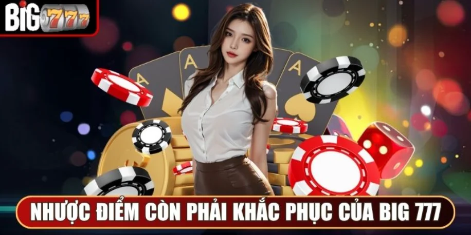 Big777 - Cổng Game Giải Trí Quy Tụ Niềm Vui Và May Mắn 17 Một số nhược điểm còn phải khắc phục của cổng game Big 777