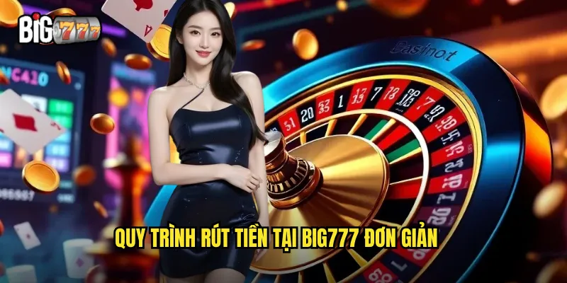 Rút Tiền Big777 An Toàn - Nhận Thưởng Trong Tích Tắc 2 Quy trình rút tiền tại big777 đơn giản