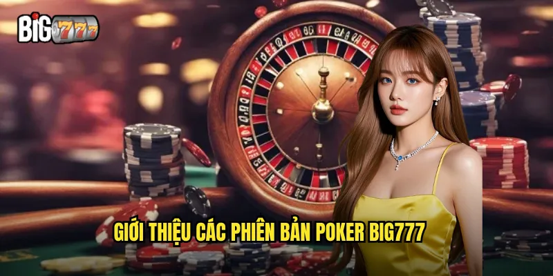 Poker Big777 - Đấu Trường Bài Bạc Đỉnh Cao Cho Cao Thủ 2 Giới thiệu các phiên bản poker big777