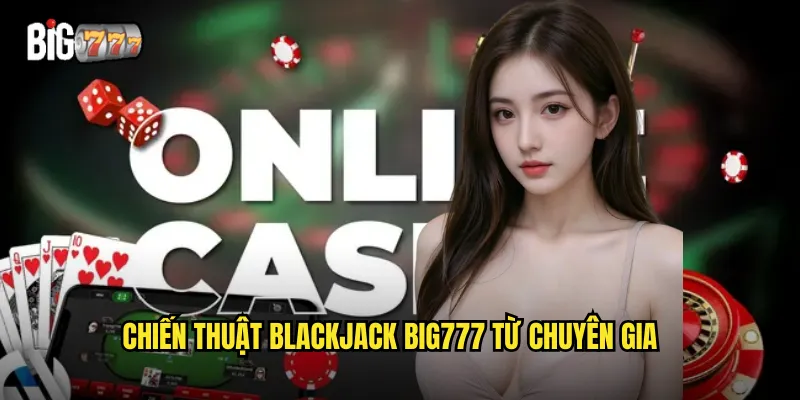 Blackjack Big777 - Trò Chơi 21 Điểm Với Tỷ Lệ Thắng Cao 3 Chiến thuật blackjack big777 từ chuyên gia
