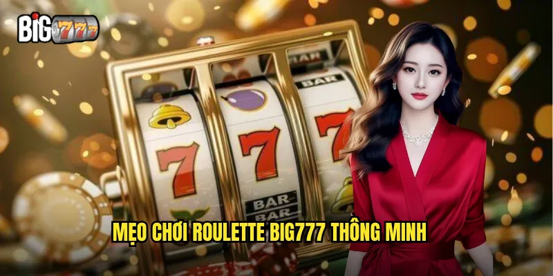 Roulette Big777 - Vòng Xoay May Mắn Với Hàng Trăm Cơ Hội 3 Mẹo chơi roulette big777 thông minh